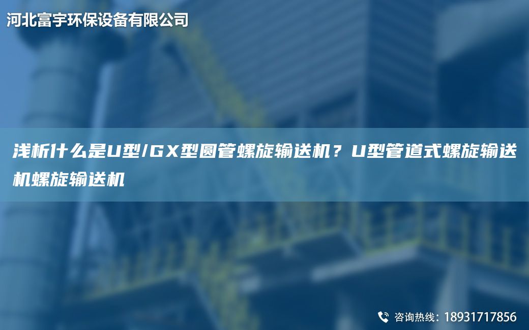 淺析什么是U型/GX型圓管螺旋輸送機(jī)？U型管道式螺旋輸送機(jī)螺旋輸送機(jī)