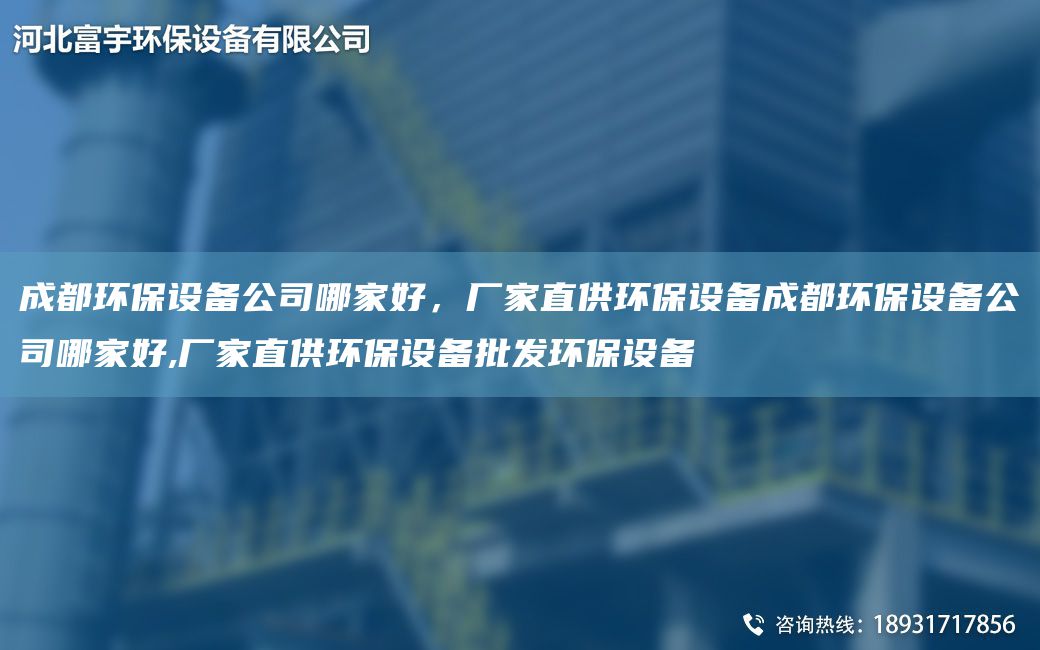 成都環(huán)保設(shè)備公司哪家好，廠家直供環(huán)保設(shè)備成都環(huán)保設(shè)備公司哪家好,廠家直供環(huán)保設(shè)備批發(fā)環(huán)保設(shè)備