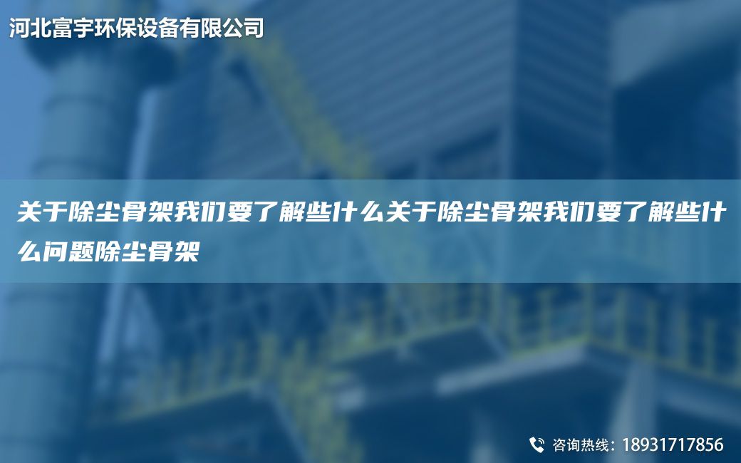 關(guān)于除塵骨架我們要了解些什么關(guān)于除塵骨架我們要了解些什么問題除塵骨架