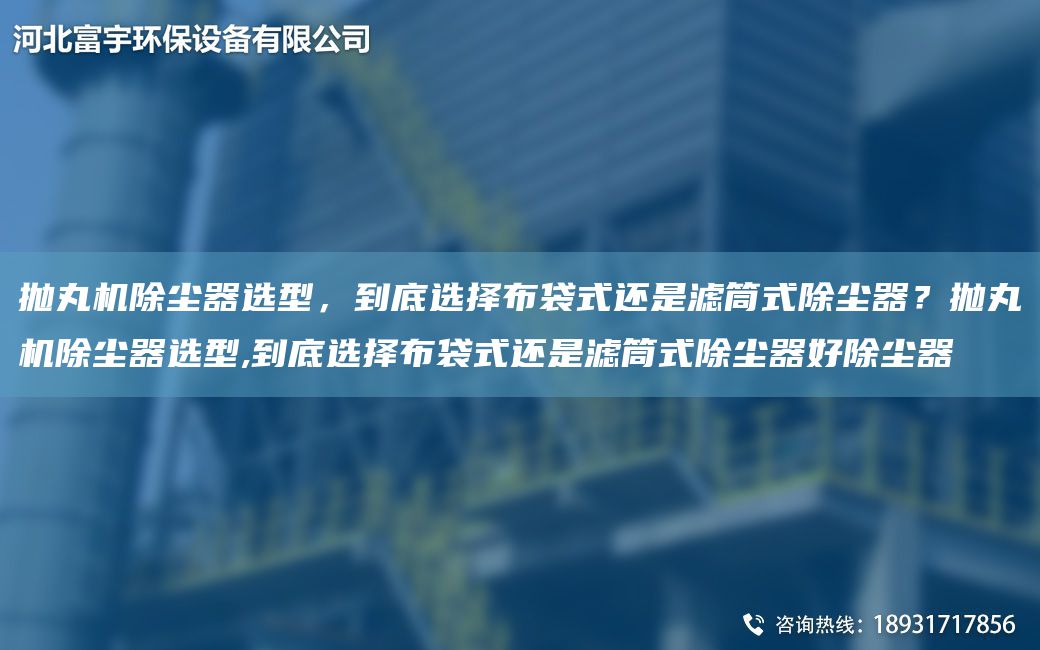 拋丸機(jī)除塵器選型，到底選擇布袋式還是濾筒式除塵器？拋丸機(jī)除塵器選型,到底選擇布袋式還是濾筒式除塵器好除塵器
