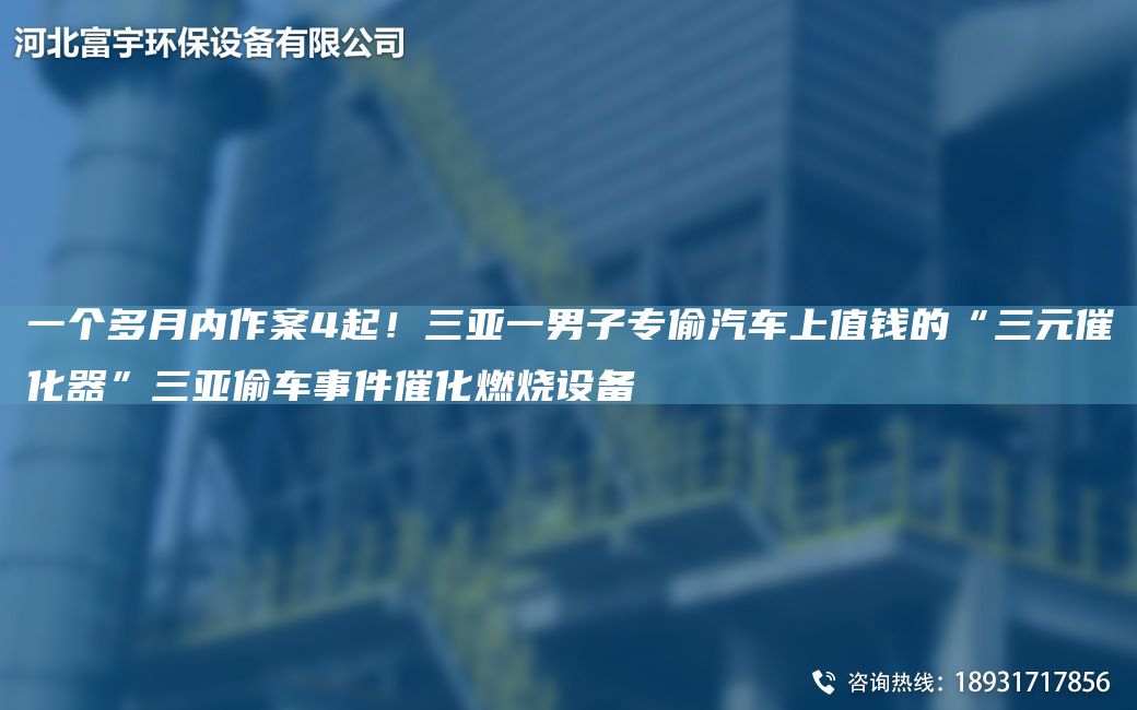 一個多月內(nèi)作案4起！三亞一男子專偷汽車上值錢的“三元催化器”三亞偷車事件催化燃燒設(shè)備