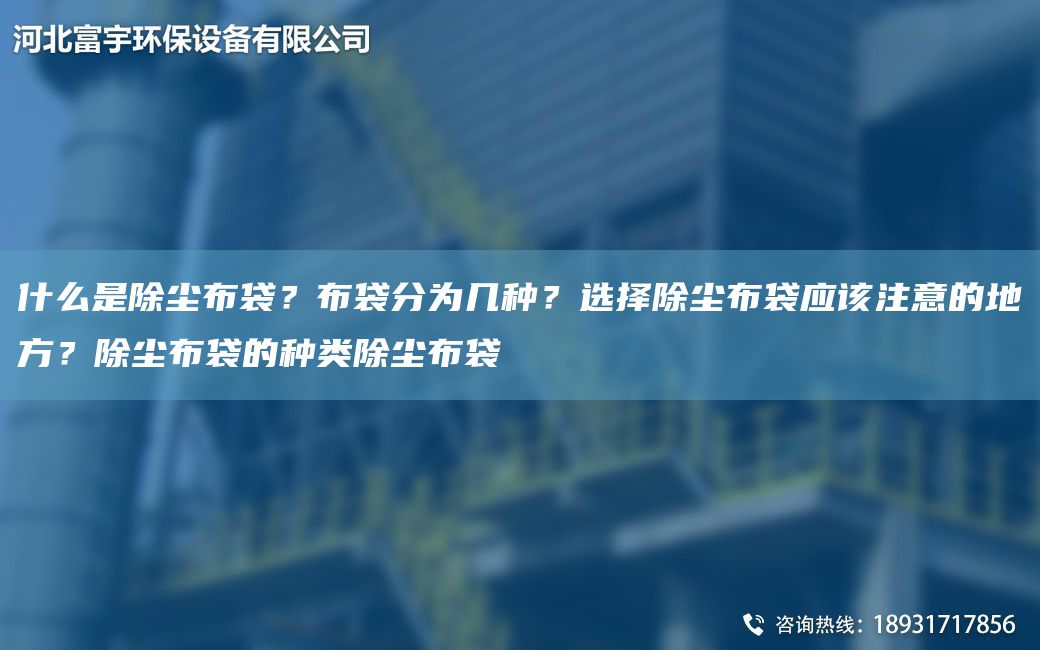 什么是除塵布袋？布袋分為幾種？選擇除塵布袋應(yīng)該注意的地方？除塵布袋的種類(lèi)除塵布袋