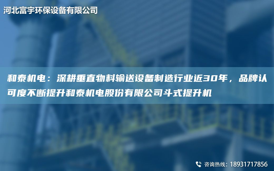 和泰機(jī)電：深耕垂直物料輸送設(shè)備制造行業(yè)近30NA，PP認(rèn)可度不斷提升和泰機(jī)電股份有限公司斗式提升機(jī)