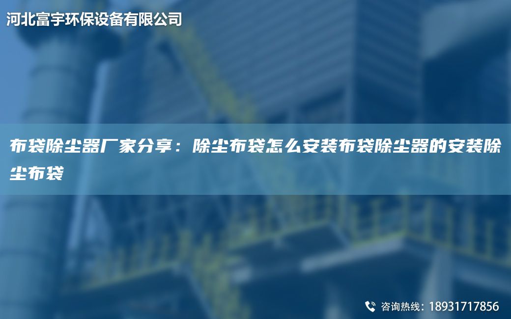 布袋除塵器廠家分享：除塵布袋怎么安裝布袋除塵器的安裝除塵布袋