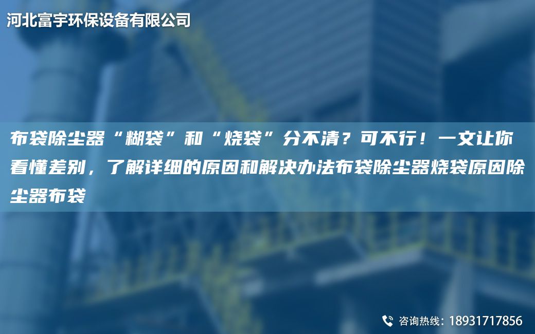 布袋除塵器“糊袋”和“燒袋”分不清？可不行！一文讓你看懂差別，了解詳細(xì)的原因和解決辦法布袋除塵器燒袋原因除塵器布袋