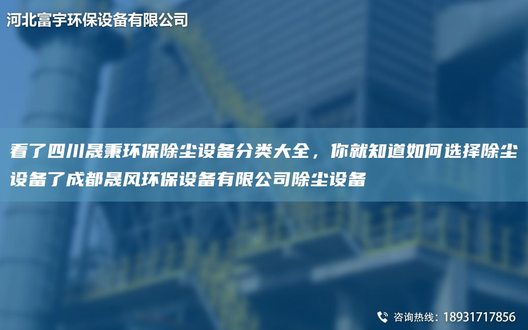 看了四川富宇環(huán)保除塵設(shè)備分類大全，你就知道如何選擇除塵設(shè)備了成都晟風(fēng)環(huán)保設(shè)備有限公司除塵設(shè)備