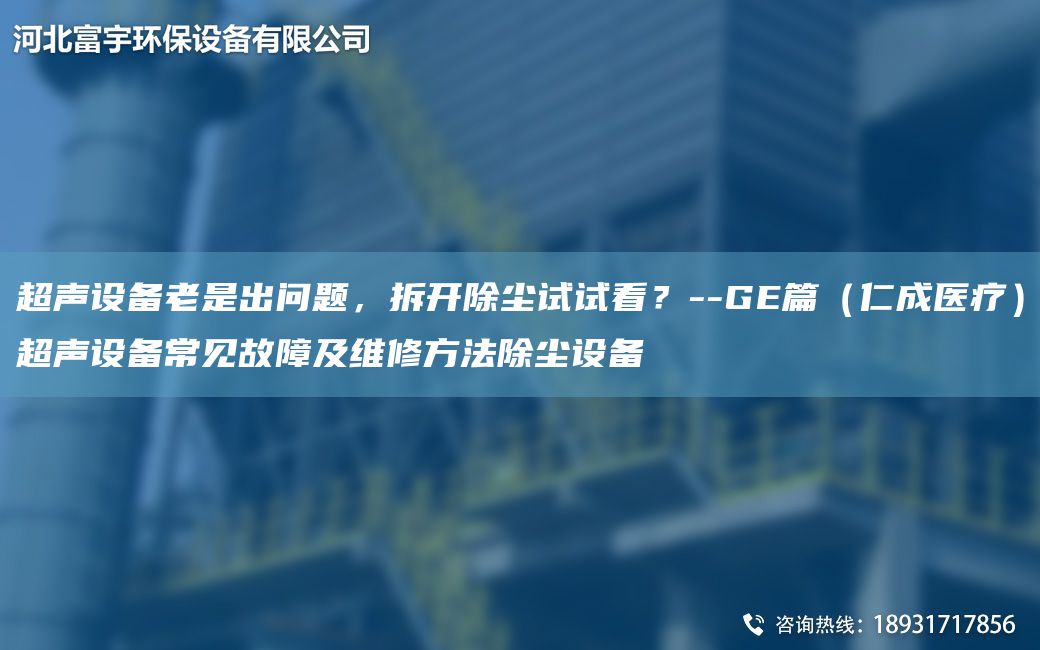 CA聲設(shè)備老是出問題，拆開除塵試試看？--GE篇（仁成醫(yī)療）CA聲設(shè)備常見故障及維修方法除塵設(shè)備