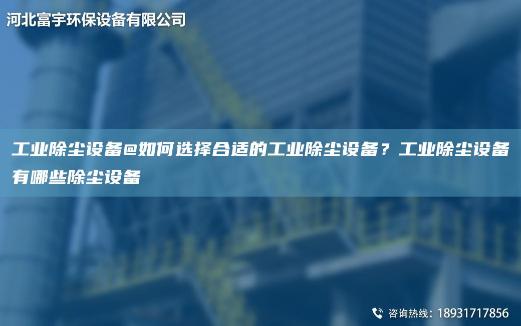 工業(yè)除塵設(shè)備@如何選擇合適的工業(yè)除塵設(shè)備？工業(yè)除塵設(shè)備有哪些除塵設(shè)備