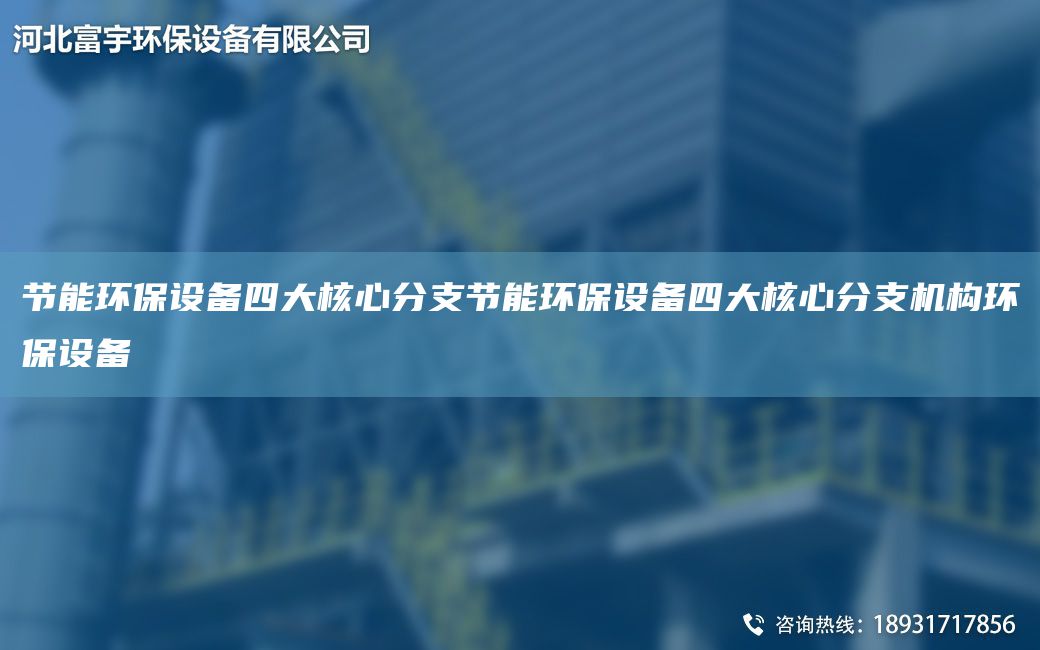節(jié)能環(huán)保設(shè)備四大核心分支節(jié)能環(huán)保設(shè)備四大核心分支機構(gòu)環(huán)保設(shè)備