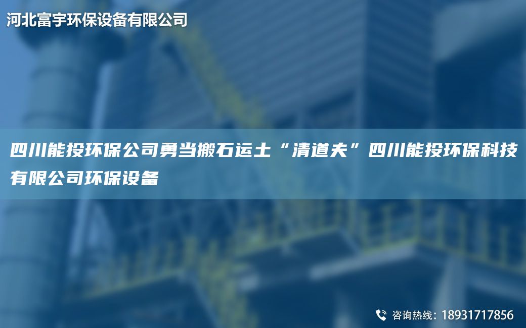 四川能投環(huán)保公司勇當搬石運土“清道夫”四川能投環(huán)?？萍加邢薰经h(huán)保設(shè)備