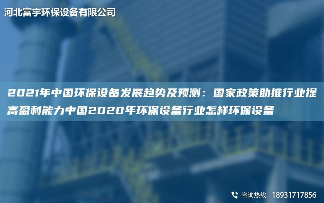 2021NA中G環(huán)保設(shè)備發(fā)展趨勢及預(yù)測：G家政策助推行業(yè)提高盈利能力中G2020NA環(huán)保設(shè)備行業(yè)怎樣環(huán)保設(shè)備