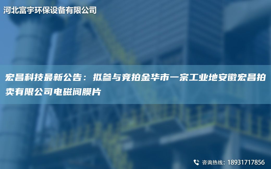 宏昌科技Z新公告：擬參與競(jìng)拍金華市一宗工業(yè)地安徽宏昌拍賣有限公司電磁閥膜片