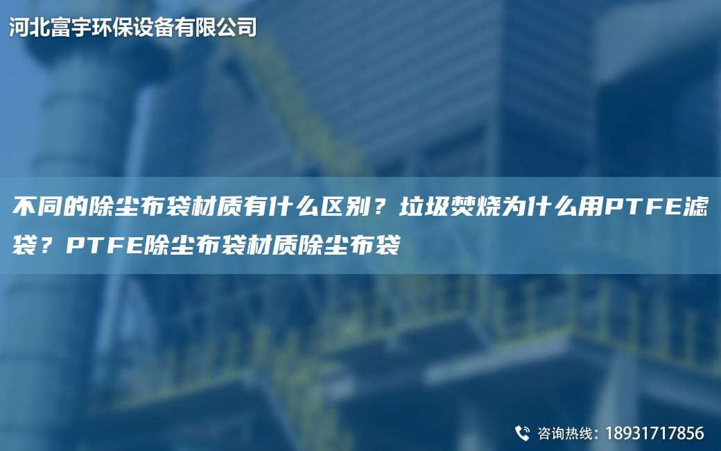 不同的除塵布袋材質(zhì)有什么區(qū)別？垃圾焚燒為什么用PTFE濾袋？PTFE除塵布袋材質(zhì)除塵布袋