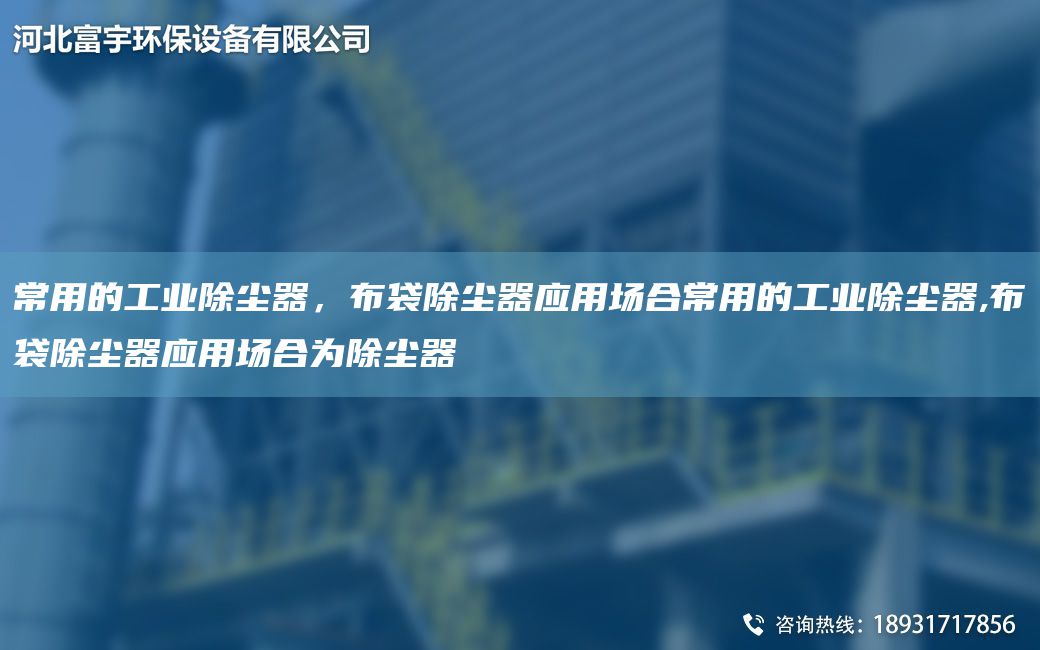 常用的工業(yè)除塵器，布袋除塵器應(yīng)用場合常用的工業(yè)除塵器,布袋除塵器應(yīng)用場合為除塵器