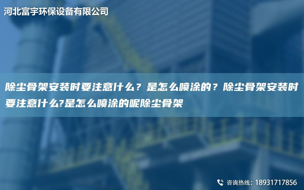 除塵骨架安裝時(shí)要注意什么？是怎么噴涂的？除塵骨架安裝時(shí)要注意什么?是怎么噴涂的呢除塵骨架