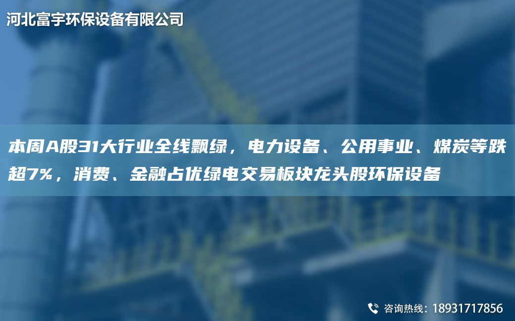 本周A股31大行業(yè)全線飄綠，電力設(shè)備、公用事業(yè)、煤炭等跌CA7%，消費(fèi)、金融占優(yōu)綠電交易板塊龍頭股環(huán)保設(shè)備