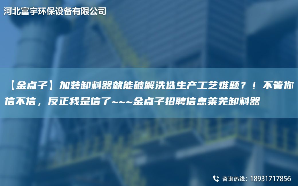【金點(diǎn)子】加裝卸料器就能破解洗選生產(chǎn)工藝難題？！不管你信不信，反正W是信了~~~金點(diǎn)子招聘信息萊蕪卸料器