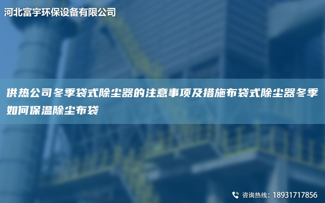 供熱公司冬季袋式除塵器的注意事項(xiàng)及措施布袋式除塵器冬季如何保溫除塵布袋