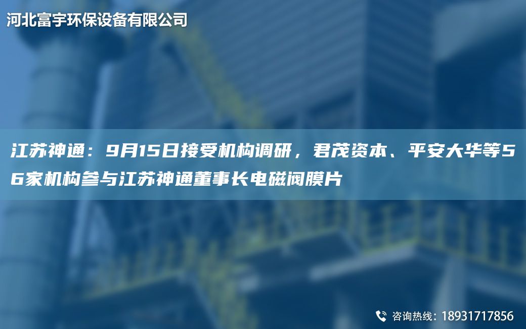 江蘇神通：9月15日接受機(jī)構(gòu)調(diào)研，君茂資本、平安大華等56家機(jī)構(gòu)參與江蘇神通董事長(zhǎng)電磁閥膜片