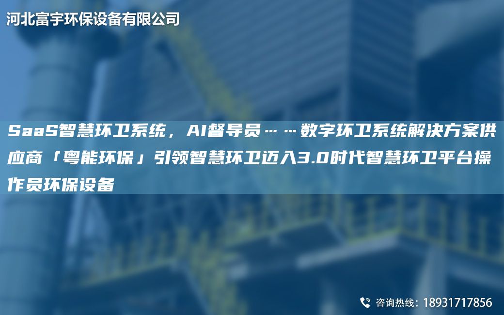 SaaS智慧環(huán)衛(wèi)系統(tǒng)，AI督導(dǎo)員……數(shù)字環(huán)衛(wèi)系統(tǒng)解決方案供應(yīng)商「粵能環(huán)保」引領(lǐng)智慧環(huán)衛(wèi)邁入3.0時(shí)代智慧環(huán)衛(wèi)平TA-I操作員環(huán)保設(shè)備
