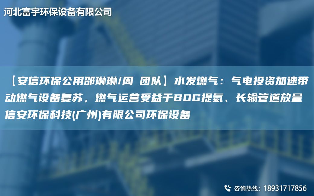 【安信環(huán)保公用邵琳琳/周喆TD】水發(fā)燃?xì)猓簹怆娡顿Y加速帶動燃?xì)庠O(shè)備復(fù)蘇，燃?xì)膺\營受益于BOG提氦、長輸管道放量信安環(huán)?？萍?廣州)有限公司環(huán)保設(shè)備