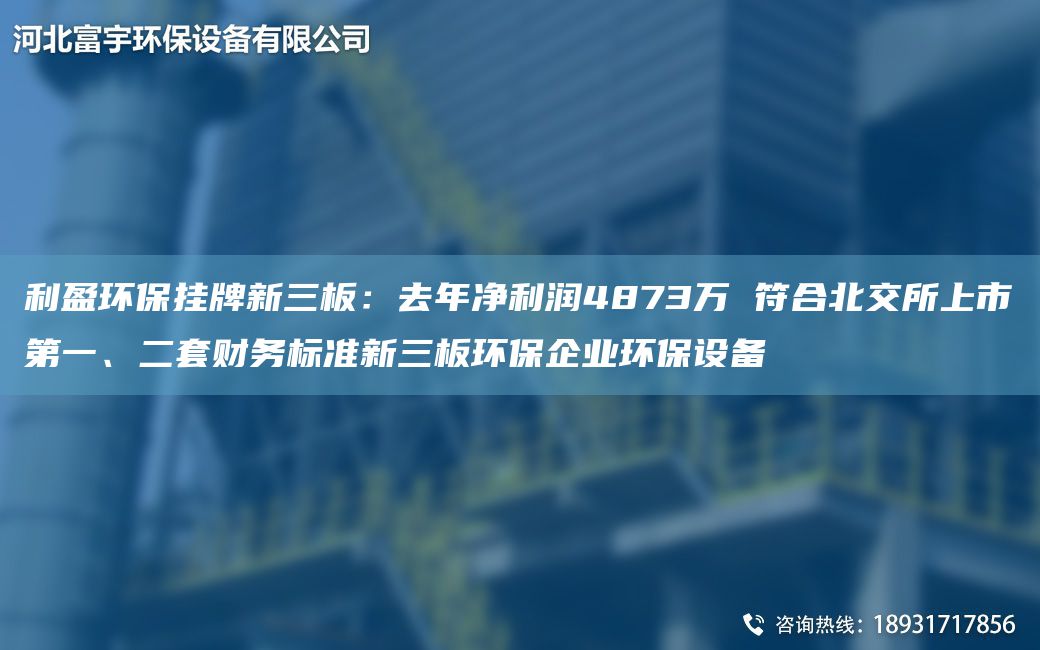 利盈環(huán)保掛牌新三板：去NA凈利潤4873萬 符合北交所上市DY、二TA-O財務(wù)標(biāo)準(zhǔn)新三板環(huán)保企業(yè)環(huán)保設(shè)備