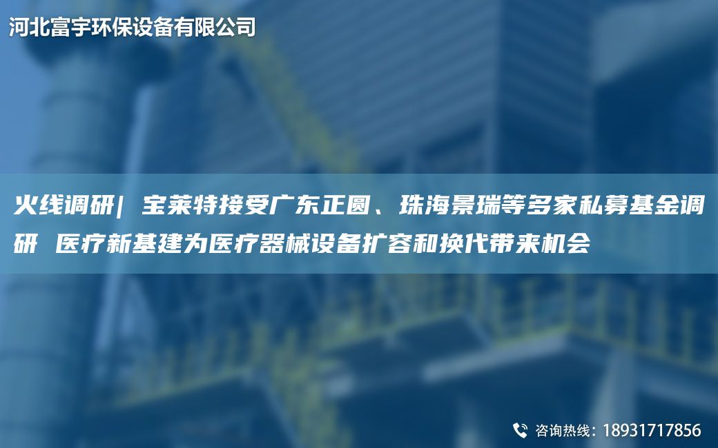 火線(xiàn)調(diào)研| 寶萊特接受廣東正圓、珠海景瑞等多家私募基金調(diào)研 醫(yī)療新基建為醫(yī)療器械設(shè)備擴(kuò)容和換代帶來(lái)機(jī)會(huì)