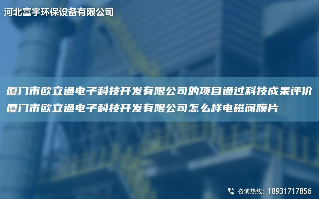 廈門市歐立通電子科技KF有限公司的項目通過科技成果評價廈門市歐立通電子科技KF有限公司怎么樣電磁閥膜片