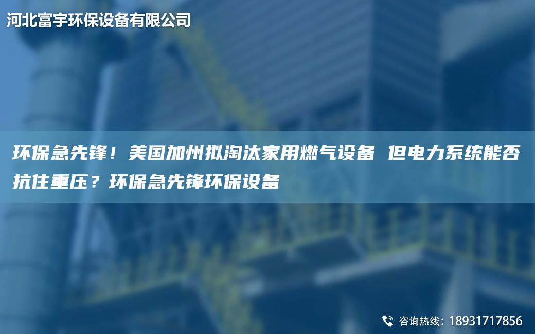 環(huán)保急先鋒！美G加州擬淘汰家用燃?xì)庠O(shè)備 但電力系統(tǒng)能否抗住重壓？環(huán)保急先鋒環(huán)保設(shè)備