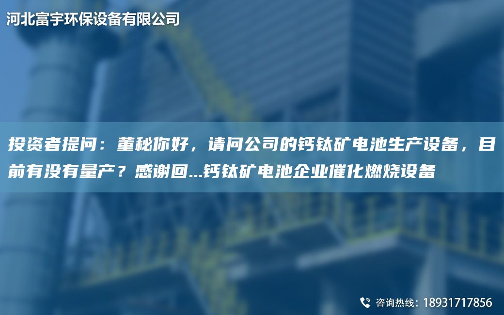 投資者提問：董秘你好，請問公司的鈣鈦礦電池生產(chǎn)設(shè)備，目前有沒有量產(chǎn)？感謝回...鈣鈦礦電池企業(yè)催化燃燒設(shè)備