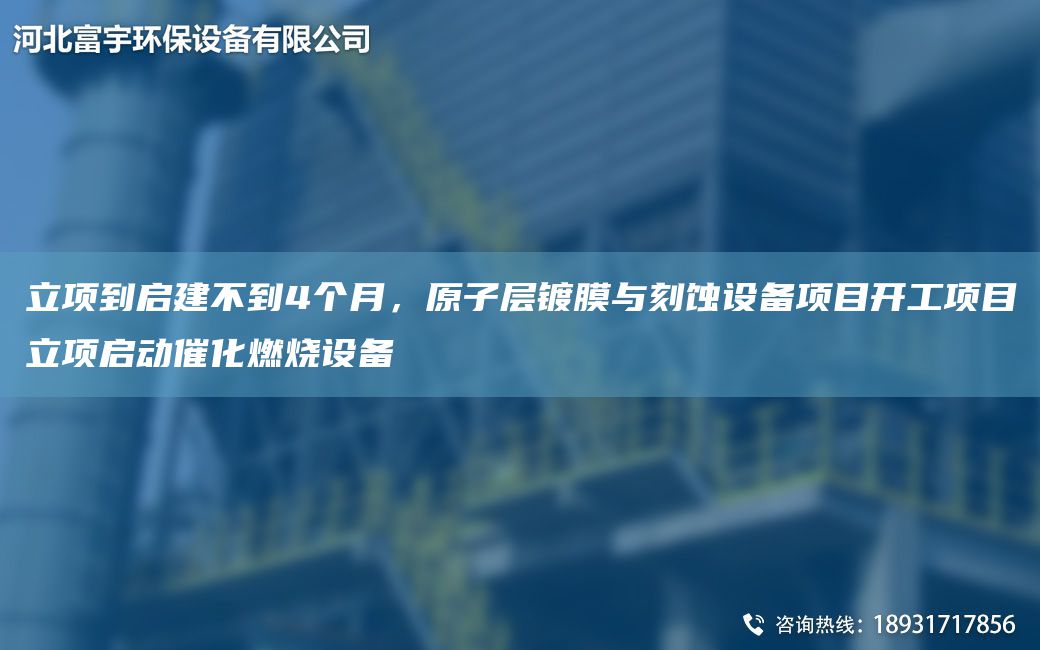 立項(xiàng)到啟建不到4個(gè)月，原子層鍍膜與刻蝕設(shè)備項(xiàng)目開工項(xiàng)目立項(xiàng)啟動(dòng)催化燃燒設(shè)備