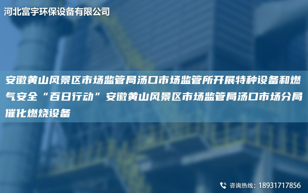 安徽黃山風(fēng)景區(qū)市場(chǎng)監(jiān)管JY湯口市場(chǎng)監(jiān)管所開(kāi)展特種設(shè)備和燃?xì)獍踩鞍偃招袆?dòng)”安徽黃山風(fēng)景區(qū)市場(chǎng)監(jiān)管JY湯口市場(chǎng)分JY催化燃燒設(shè)備
