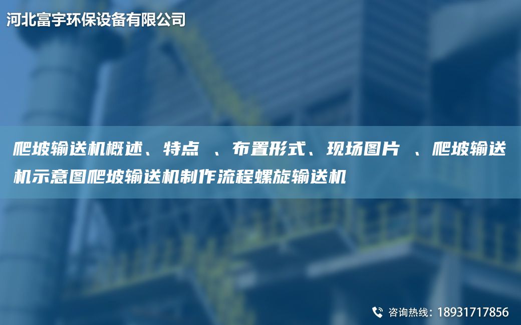 爬坡輸送機概述、特點 、布置形式、現(xiàn)場圖片 、爬坡輸送機示意圖爬坡輸送機制作流程螺旋輸送機