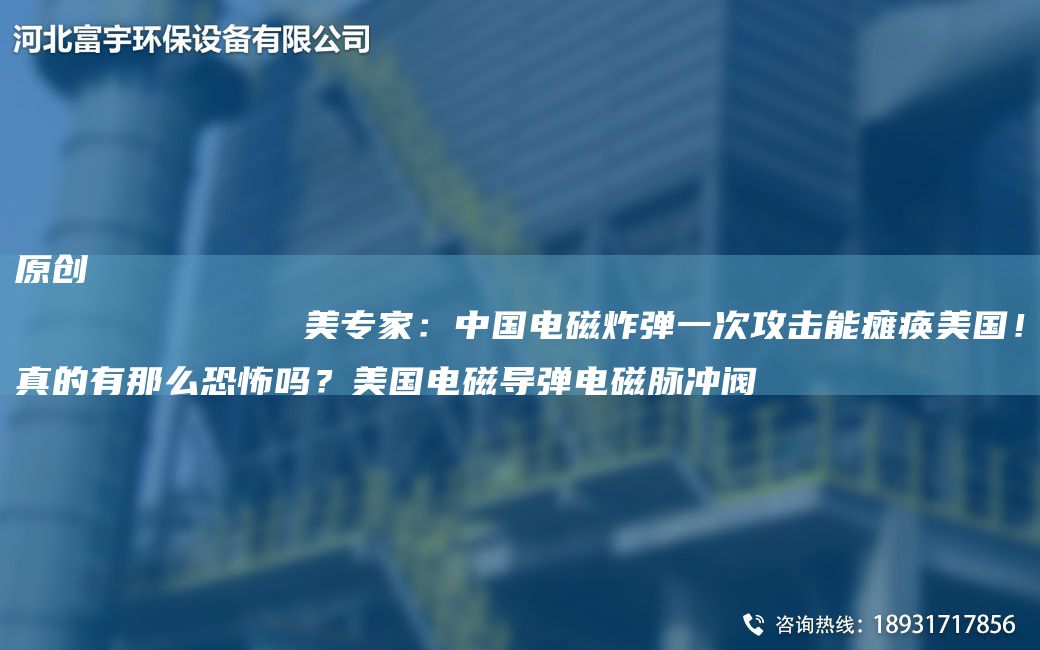 原創(chuàng)
            美專家：中G電磁炸彈一次攻擊能癱瘓美G！真的有那么恐怖嗎？美G電磁導(dǎo)彈電磁脈沖閥