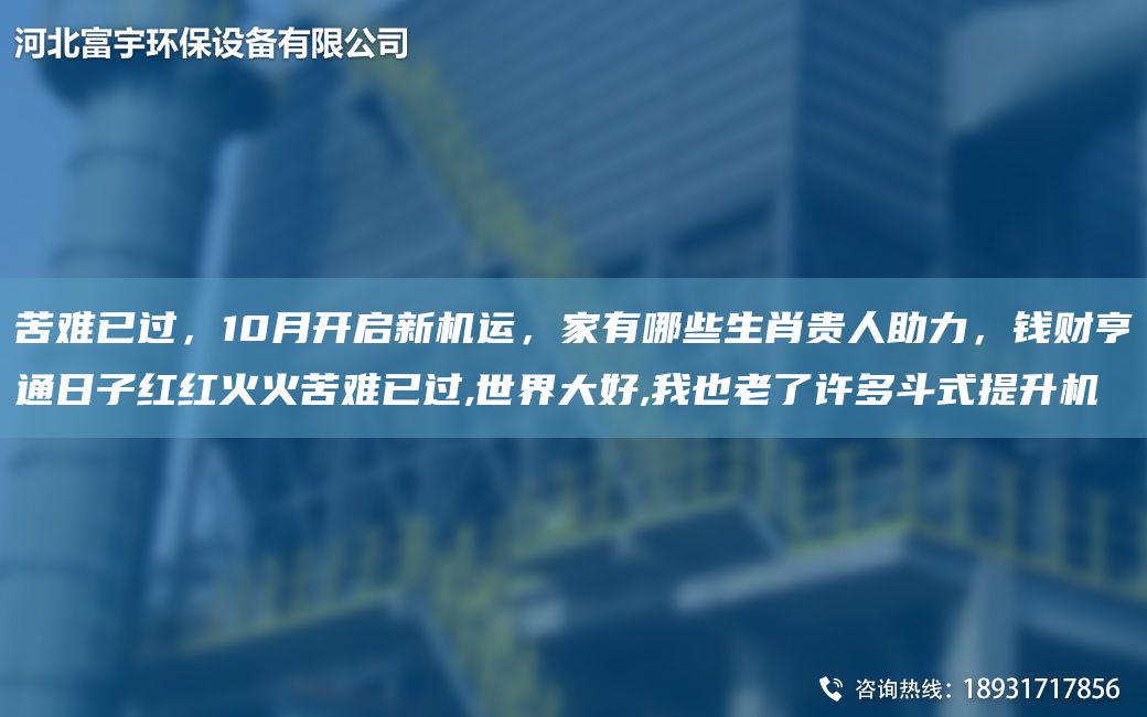 苦難已過(guò)，10月開(kāi)啟新機(jī)運(yùn)，家有哪些生肖貴人助力，錢財(cái)亨通日子紅紅火火苦難已過(guò),SJ大好,我也老了許多斗式提升機(jī)