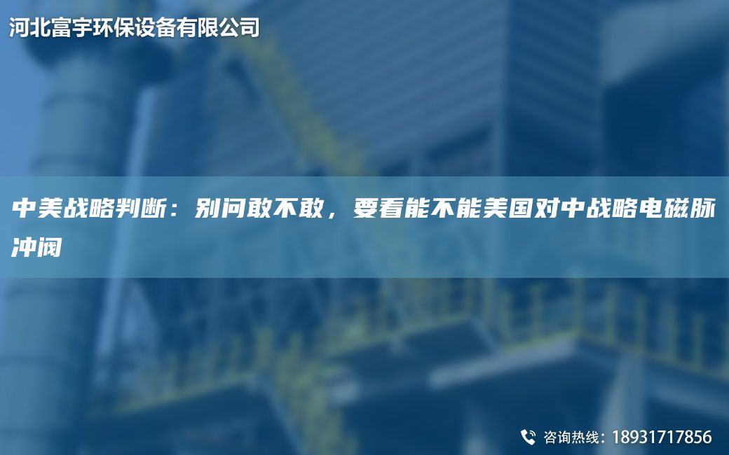 中美戰(zhàn)略判斷：別問(wèn)敢不敢，要看能不能美G對(duì)中戰(zhàn)略電磁脈沖閥