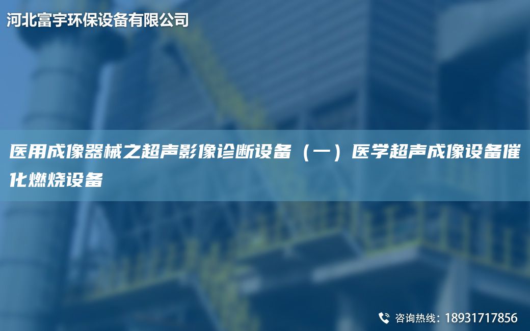 醫(yī)用成像器械之CA聲影像診斷設(shè)備（一）醫(yī)學(xué)CA聲成像設(shè)備催化燃燒設(shè)備