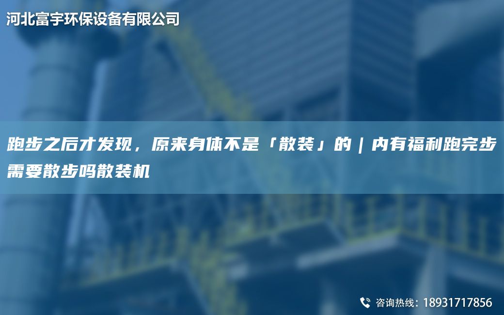 跑步之后才發(fā)現(xiàn)，原來身體不是「散裝」的｜內(nèi)有福利跑完步需要散步嗎散裝機(jī)