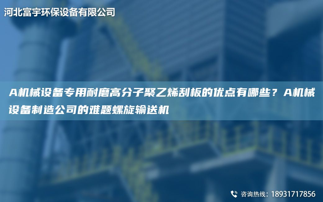 A機(jī)械設(shè)備專用耐磨高分子聚乙烯刮板的優(yōu)點(diǎn)有哪些？A機(jī)械設(shè)備制造公司的難題螺旋輸送機(jī)