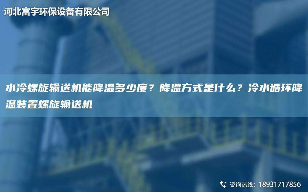 水冷螺旋輸送機能降溫多少度？降溫方式是什么？冷水循環(huán)降溫裝置螺旋輸送機