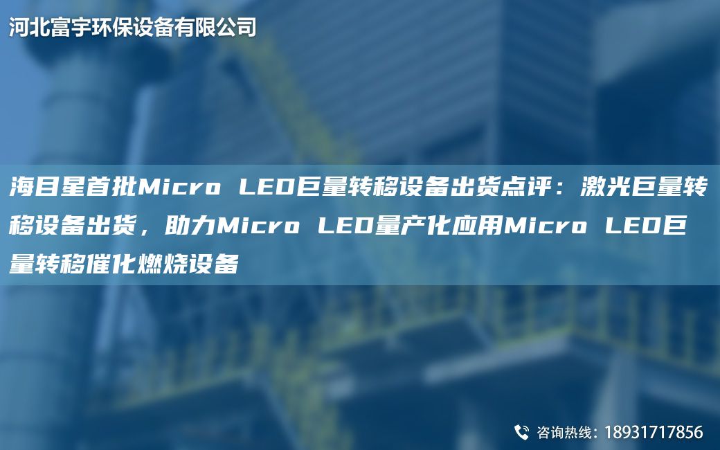 海目星首批Micro LED巨量轉(zhuǎn)移設(shè)備出貨點(diǎn)評(píng)：激光巨量轉(zhuǎn)移設(shè)備出貨，助力Micro LED量產(chǎn)化應(yīng)用Micro LED巨量轉(zhuǎn)移催化燃燒設(shè)備