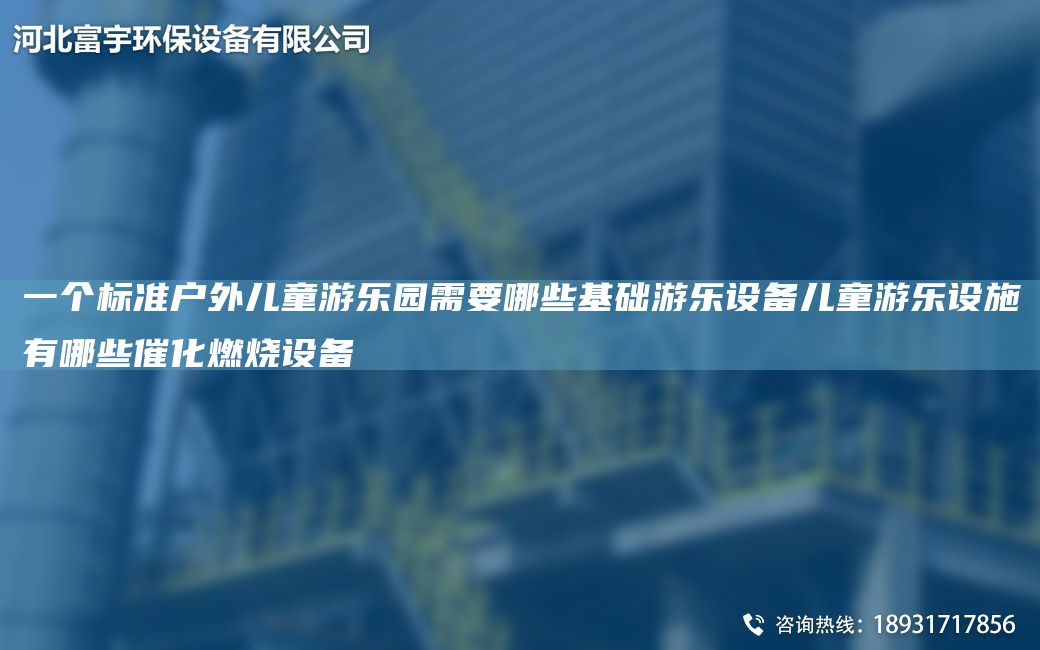 一個(gè)標(biāo)準(zhǔn)戶外兒童游樂(lè)園需要哪些基礎(chǔ)游樂(lè)設(shè)備兒童游樂(lè)設(shè)施有哪些催化燃燒設(shè)備