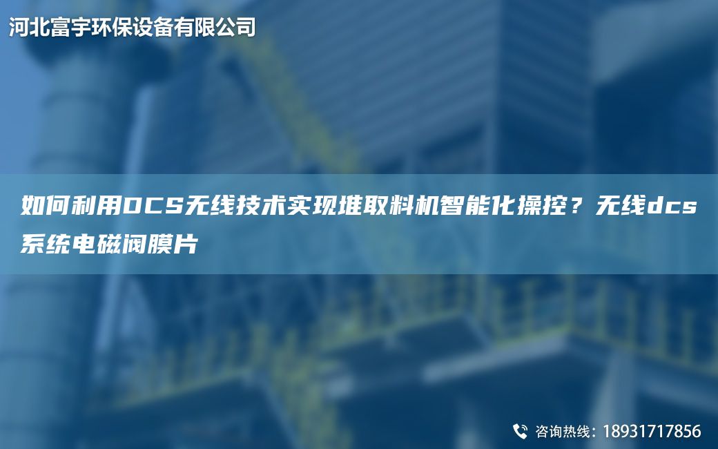 如何利用DCS無線技術(shù)實(shí)現(xiàn)堆取料機(jī)智能化操控？無線dcs系統(tǒng)電磁閥膜片