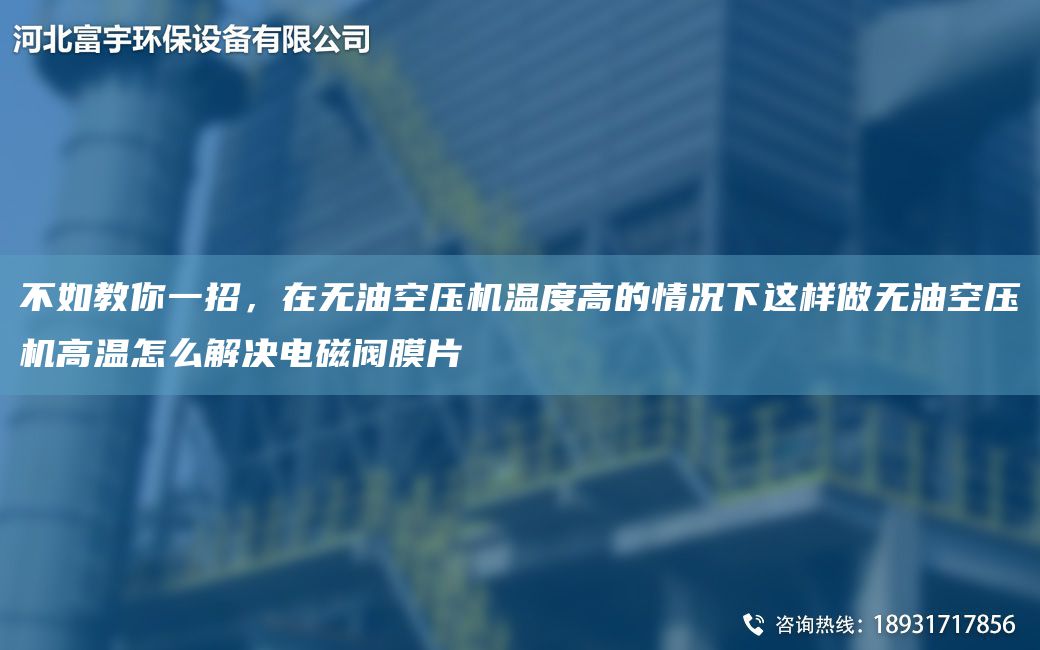 不如教你一招，在無油空壓機(jī)溫度高的情況下這樣做無油空壓機(jī)高溫怎么解決電磁閥膜片