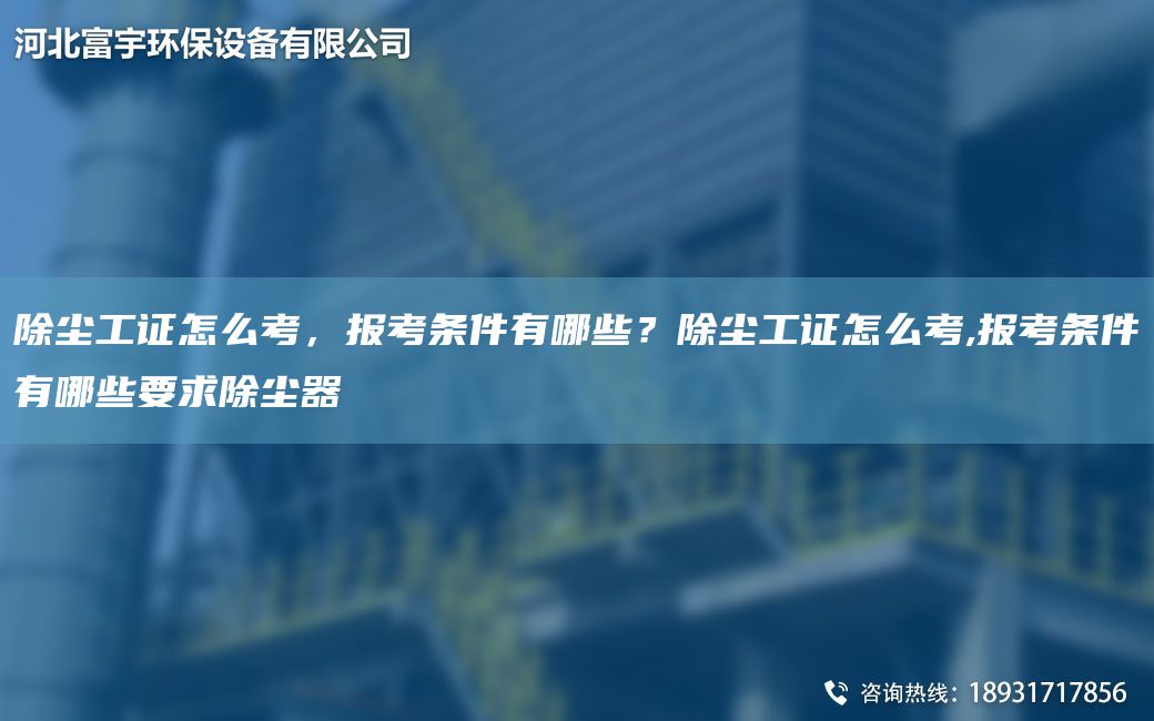 除塵工證怎么考，報(bào)考條件有哪些？除塵工證怎么考,報(bào)考條件有哪些要求除塵器