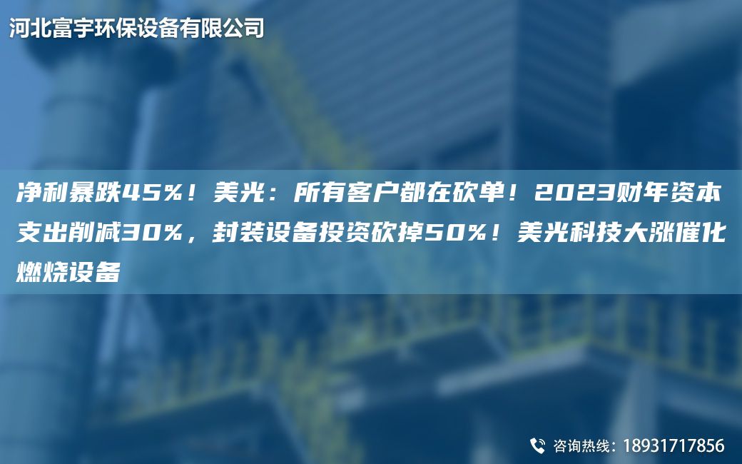 凈利暴跌45%！美光：所有客戶都在砍單！2023財(cái)NA資本支出削減30%，封裝設(shè)備投資砍掉50%！美光科技大漲催化燃燒設(shè)備
