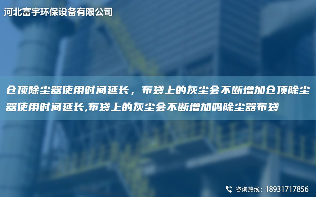 倉頂除塵器使用時間延長，布袋上的灰塵會不斷增加倉頂除塵器使用時間延長,布袋上的灰塵會不斷增加嗎除塵器布袋