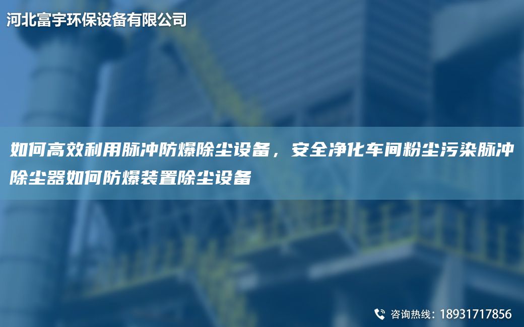 如何高效利用脈沖防爆除塵設(shè)備，安全凈化車間粉塵污染脈沖除塵器如何防爆裝置除塵設(shè)備