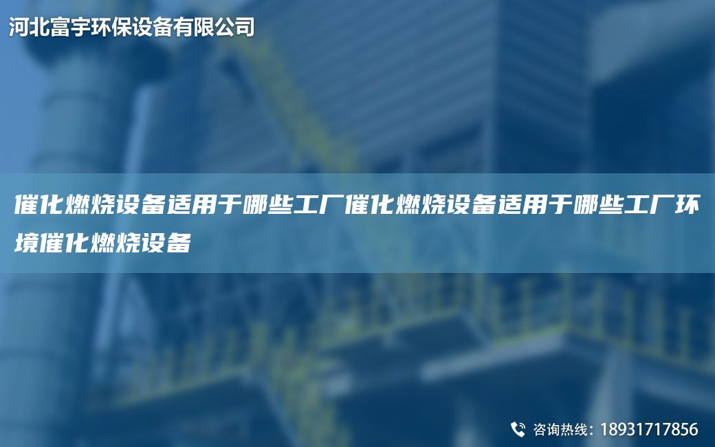催化燃燒設(shè)備適用于哪些工廠催化燃燒設(shè)備適用于哪些工廠環(huán)境催化燃燒設(shè)備