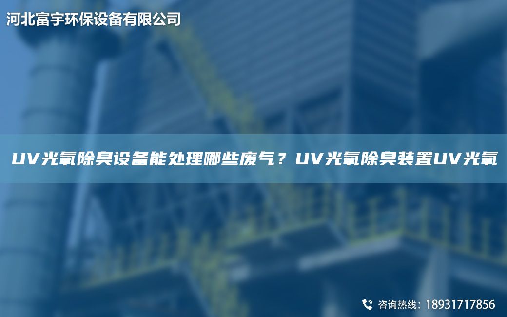 UV光氧除臭設(shè)備能處理哪些廢氣？UV光氧除臭裝置UV光氧